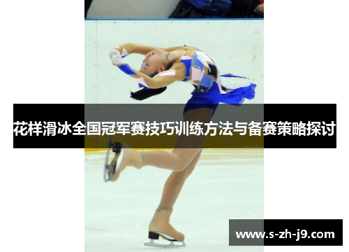 花样滑冰全国冠军赛技巧训练方法与备赛策略探讨