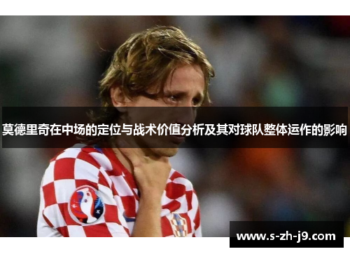 莫德里奇在中场的定位与战术价值分析及其对球队整体运作的影响