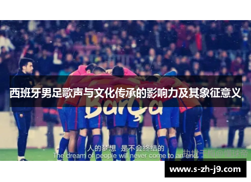 西班牙男足歌声与文化传承的影响力及其象征意义
