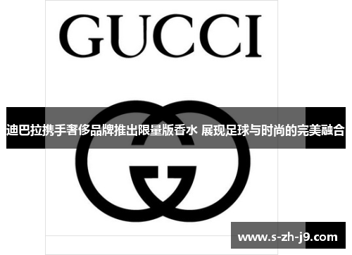 迪巴拉携手奢侈品牌推出限量版香水 展现足球与时尚的完美融合