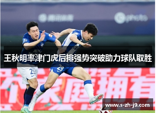 王秋明率津门虎后排强势突破助力球队取胜