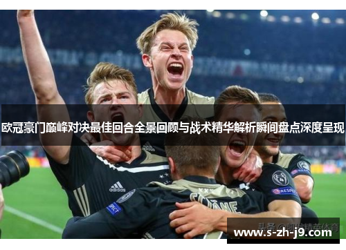 欧冠豪门巅峰对决最佳回合全景回顾与战术精华解析瞬间盘点深度呈现